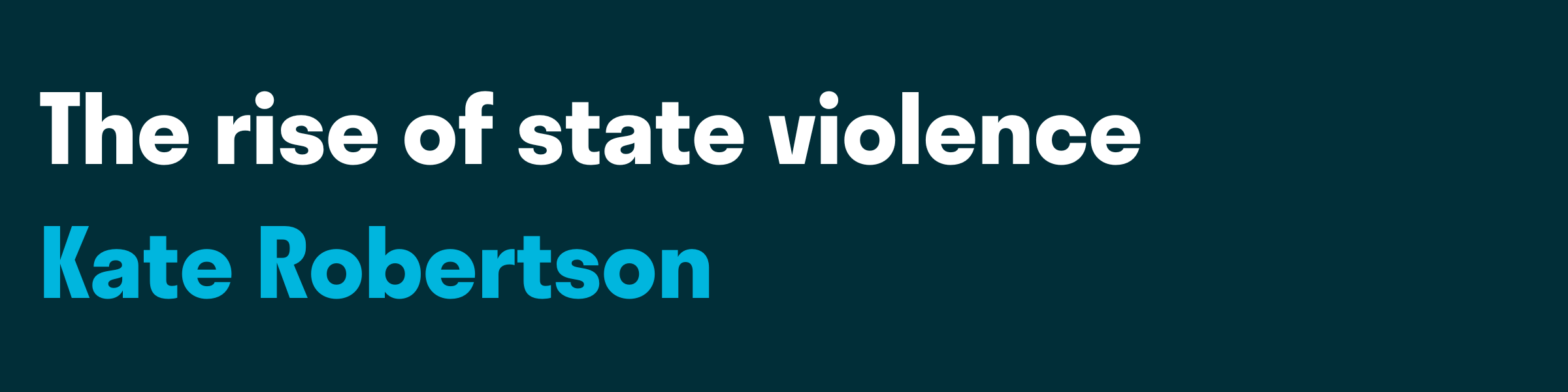 A banner that reads:"the rise of state violence - Kate Robertson"