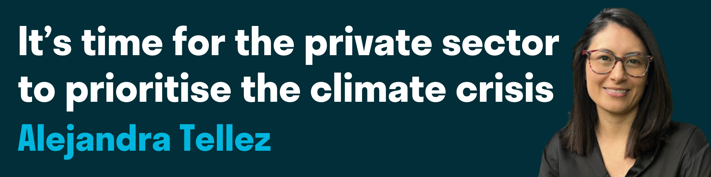 Dark blue banner with an image of Alejandra smiling on the far right and on the left white text reads: It's time for the private sector to prioritise the climate crisis. 
